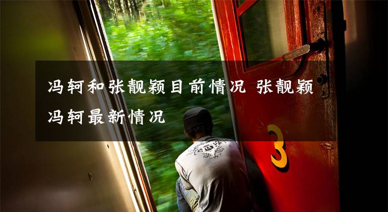 冯轲和张靓颖目前情况 张靓颖冯轲最新情况