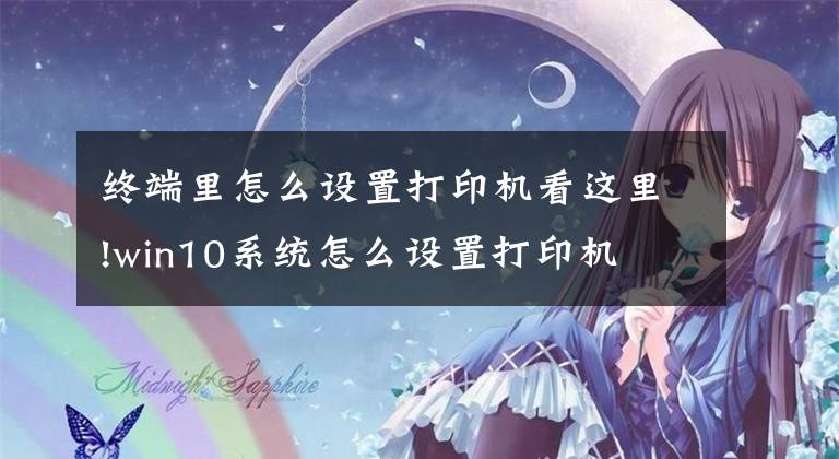 终端里怎么设置打印机看这里!win10系统怎么设置打印机