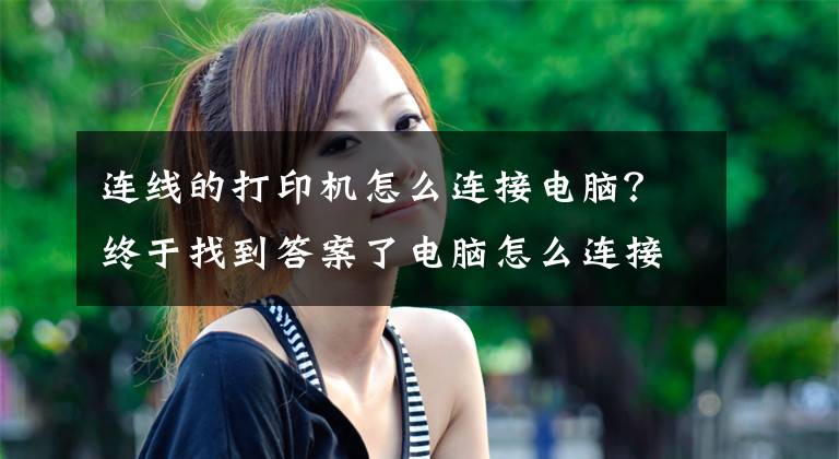连线的打印机怎么连接电脑?终于找到答案了电脑怎么连接打印机