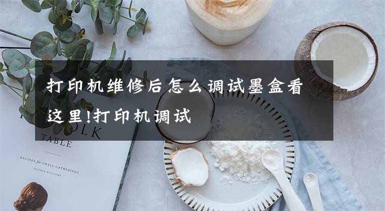 打印机维修后怎么调试墨盒看这里!打印机调试