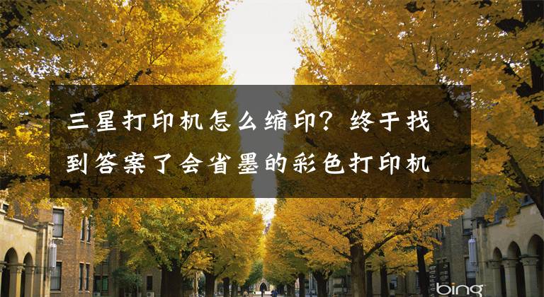 三星打印机怎么缩印?终于找到答案了会省墨的彩色打印机三星Xpress C430成企业真挚之选