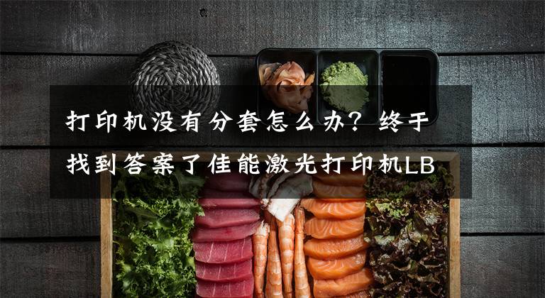 打印机没有分套怎么办?终于找到答案了佳能激光打印机LBP251dw,让我不能忘记的办公小助手