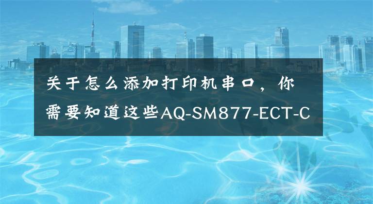 关于怎么添加打印机串口，你需要知道这些AQ-SM877-ECT-COM实现EtherCAT控制器与串口设备的通讯