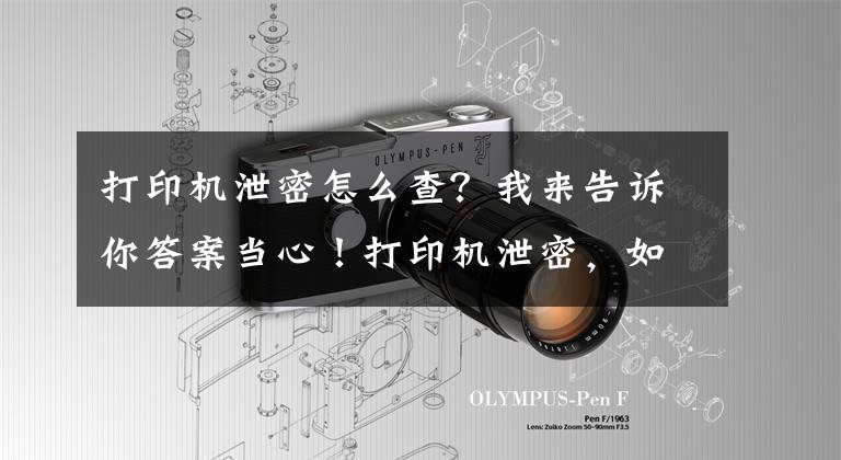 打印机泄密怎么查?我来告诉你答案当心!打印机泄密,如此容易!