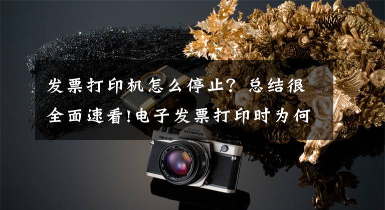 发票打印机怎么停止？总结很全面速看!电子发票打印时为何保存了不打印