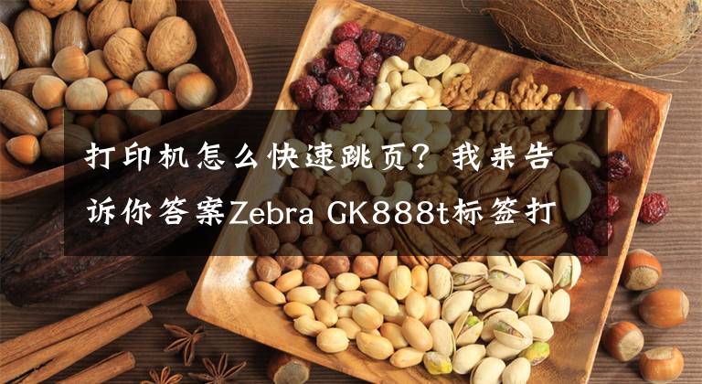 打印机怎么快速跳页？我来告诉你答案Zebra GK888t标签打印机驱动安装及跳纸问题解决