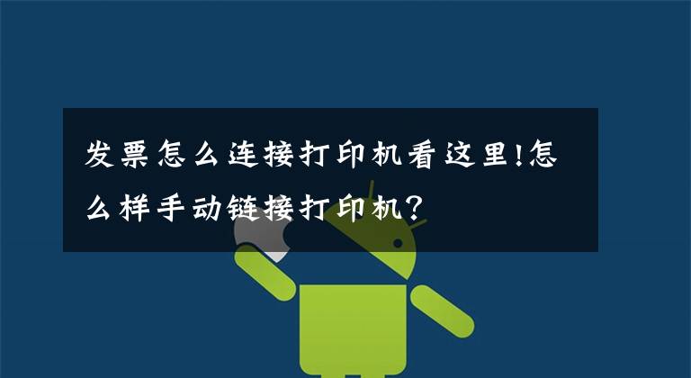 发票怎么连接打印机看这里!怎么样手动链接打印机？
