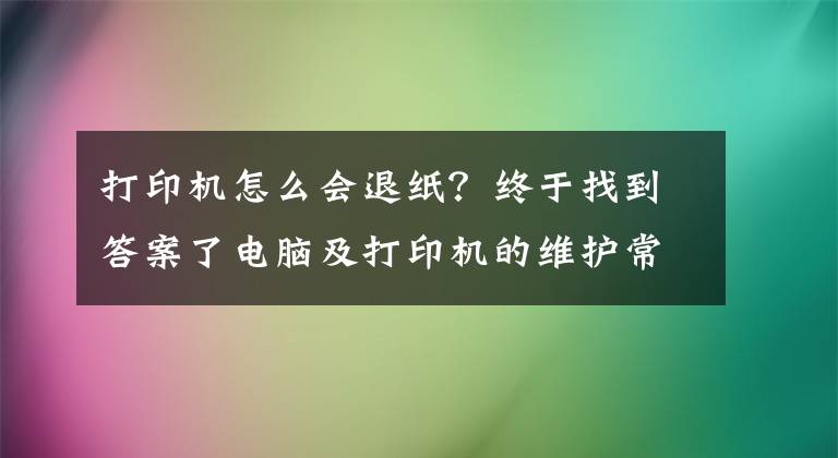 打印机怎么会退纸？终于找到答案了电脑及打印机的维护常识
