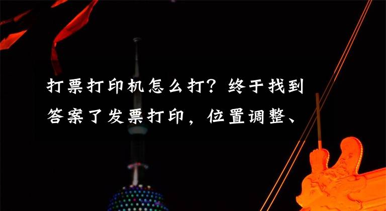 打票打印机怎么打？终于找到答案了发票打印，位置调整、只需这二步就搞定