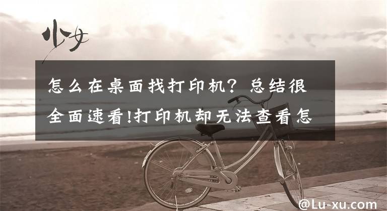 怎么在桌面找打印机？总结很全面速看!打印机却无法查看怎么办