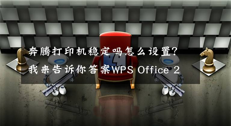 奔腾打印机稳定吗怎么设置?我来告诉你答案WPS Office 2019 Linux 专业版推出“公文模式”