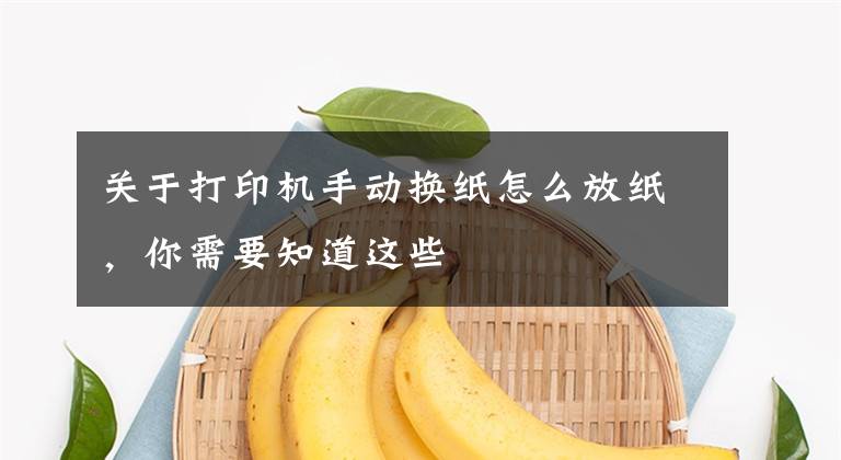 关于打印机手动换纸怎么放纸,你需要知道这些
