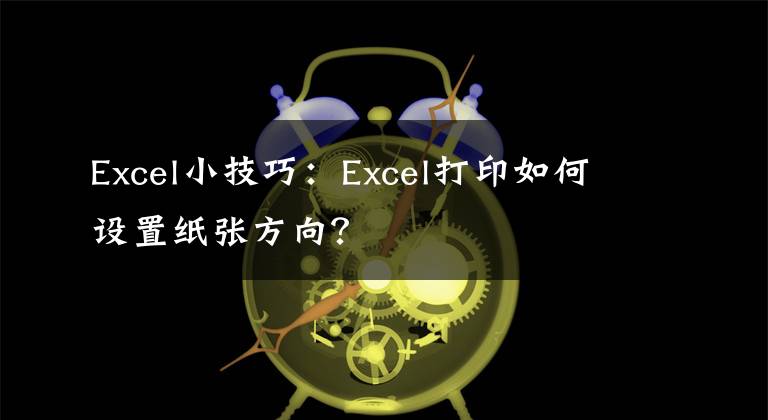 Excel小技巧：Excel打印如何设置纸张方向？