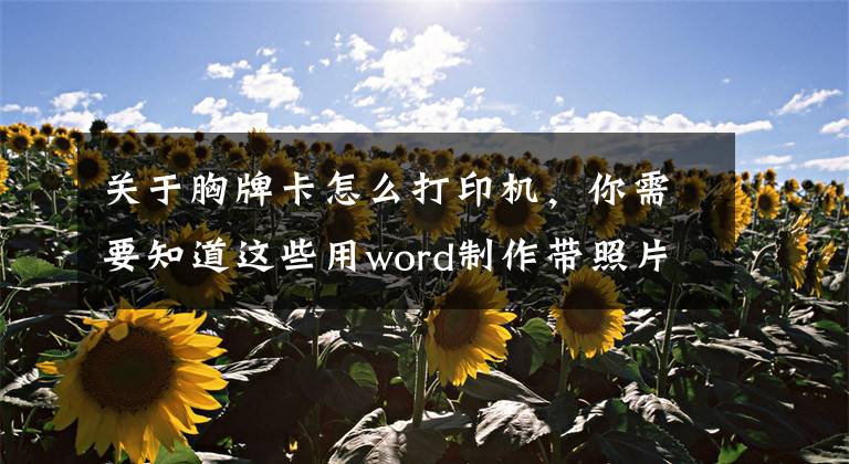 关于胸牌卡怎么打印机,你需要知道这些用word制作带照片的胸卡