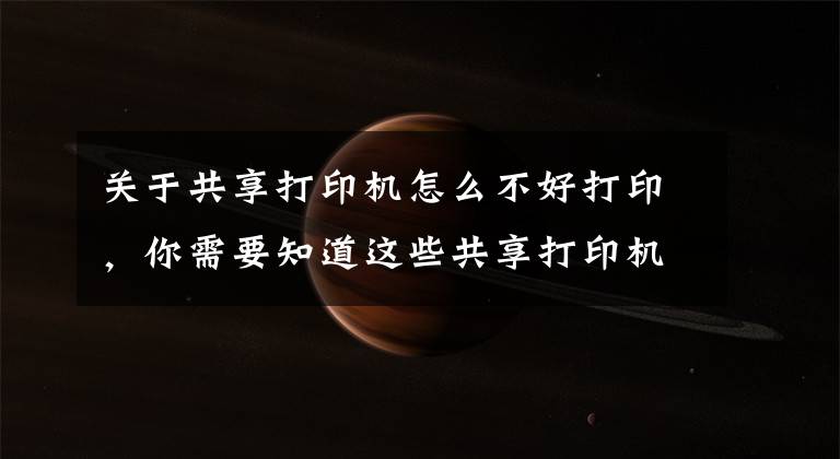 关于共享打印机怎么不好打印，你需要知道这些共享打印机怎么就那么难弄呢