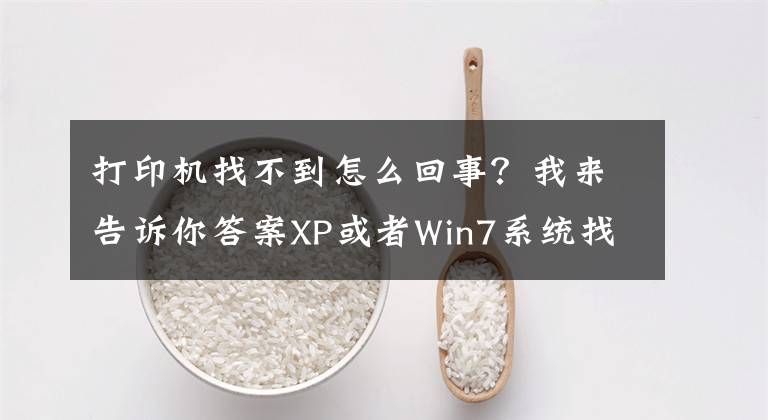 打印机找不到怎么回事?我来告诉你答案XP或者Win7系统找不到打印机故障