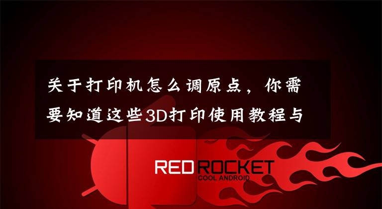 关于打印机怎么调原点，你需要知道这些3D打印使用教程与注意事项