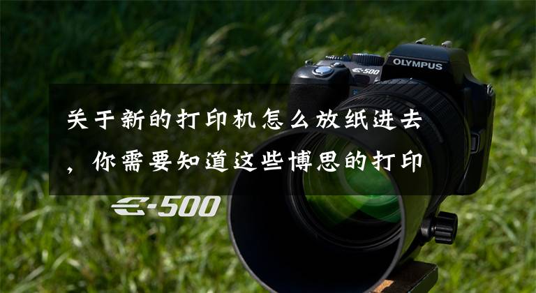 关于新的打印机怎么放纸进去,你需要知道这些博思的打印机C168安装
