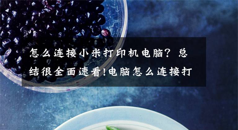 怎么连接小米打印机电脑?总结很全面速看!电脑怎么连接打印机