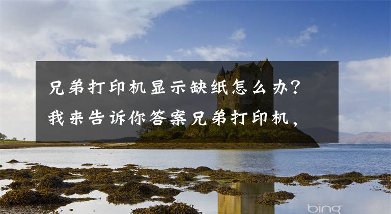 兄弟打印机显示缺纸怎么办?我来告诉你答案兄弟打印机,老是打空白纸!检修方案