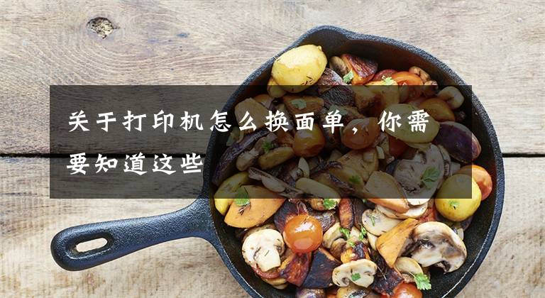关于打印机怎么换面单,你需要知道这些
