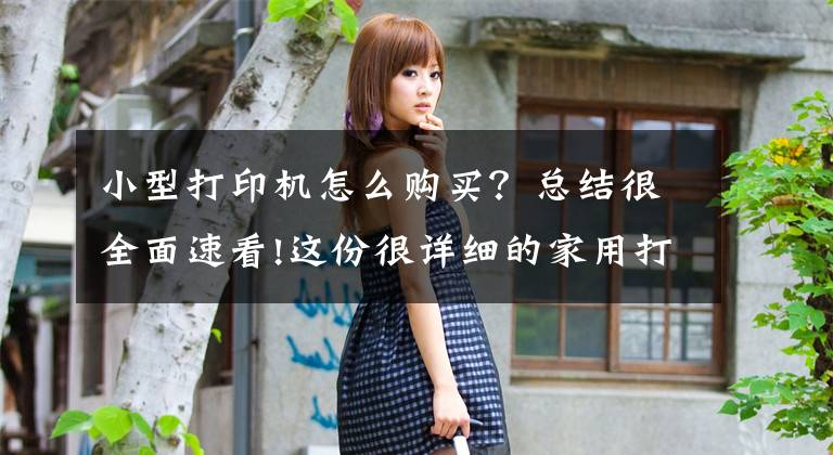 小型打印机怎么购买？总结很全面速看!这份很详细的家用打印机购机指南请收下