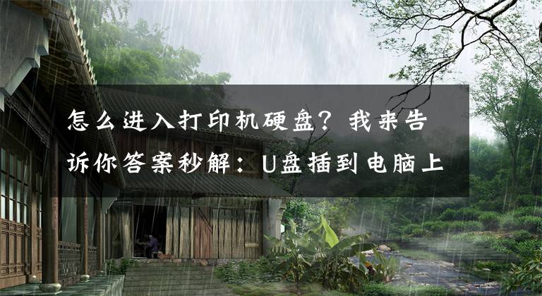 怎么进入打印机硬盘？我来告诉你答案秒解：U盘插到电脑上就显示打开设备和打印机