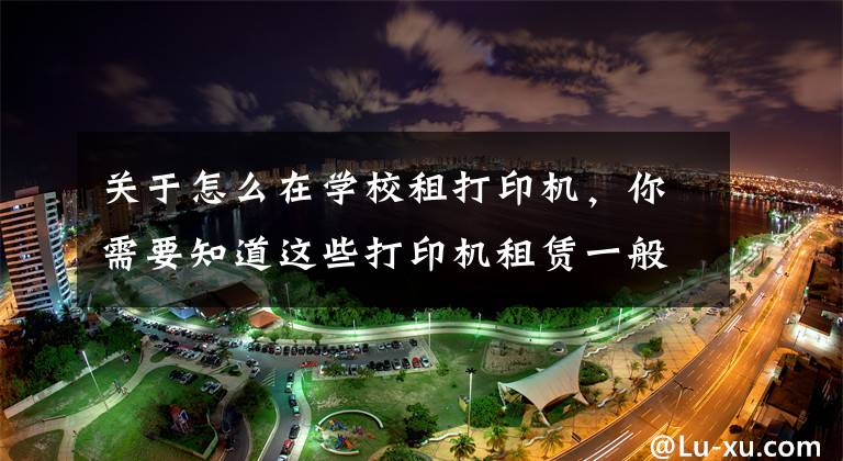 关于怎么在学校租打印机，你需要知道这些打印机租赁一般是怎么收费的
