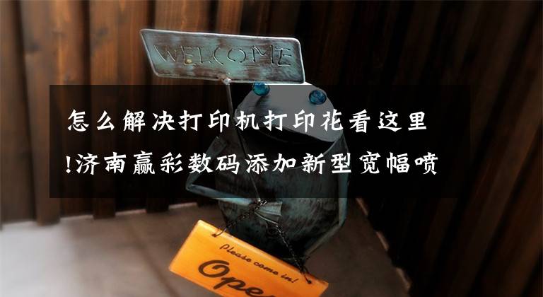 怎么解决打印机打印花看这里!济南赢彩数码添加新型宽幅喷墨打印机快速直接到纺织品印花