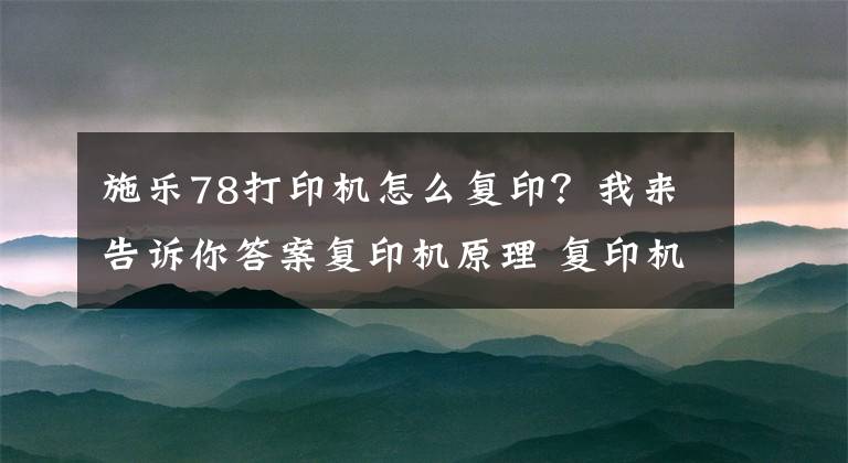 施乐78打印机怎么复印？我来告诉你答案复印机原理 复印机怎么使用