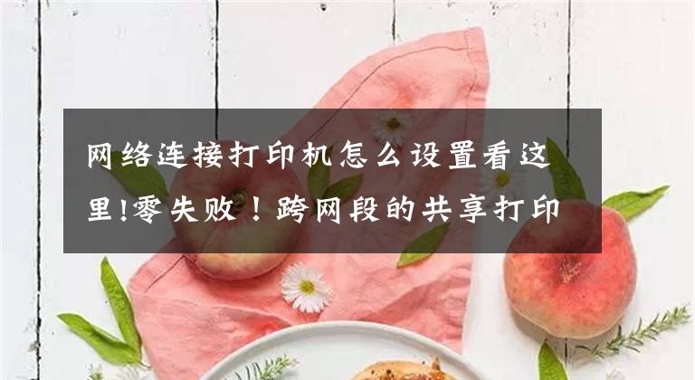 网络连接打印机怎么设置看这里!零失败！跨网段的共享打印机怎么连接