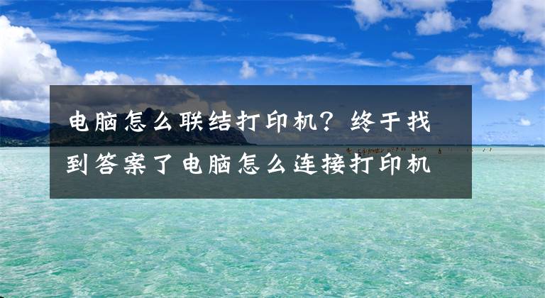 电脑怎么联结打印机？终于找到答案了电脑怎么连接打印机？