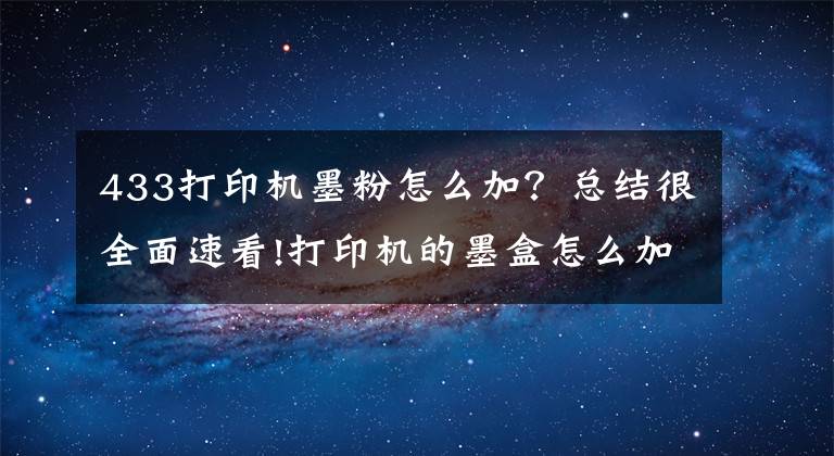 433打印机墨粉怎么加?总结很全面速看!打印机的墨盒怎么加粉?能动手的都自己加吧!