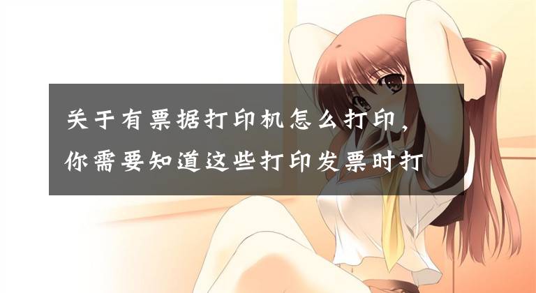 关于有票据打印机怎么打印，你需要知道这些打印发票时打印内容有偏移？教你这样打印轻松解决问题