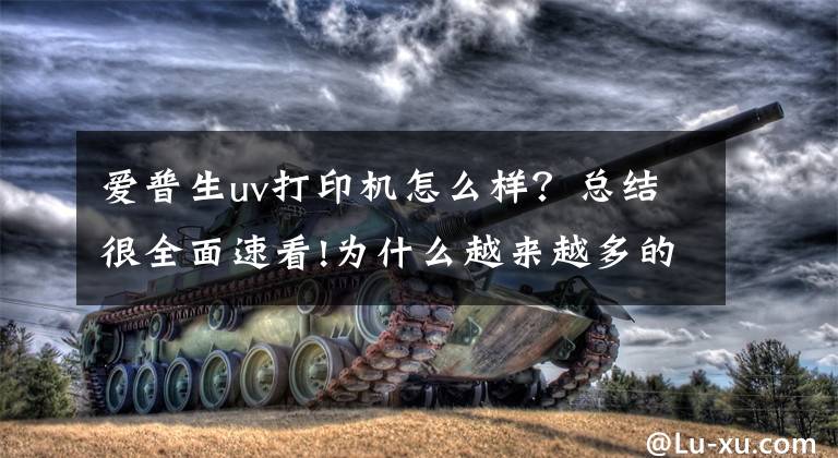 爱普生uv打印机怎么样?总结很全面速看!为什么越来越多的人旋转高速旋转酒瓶打印机?