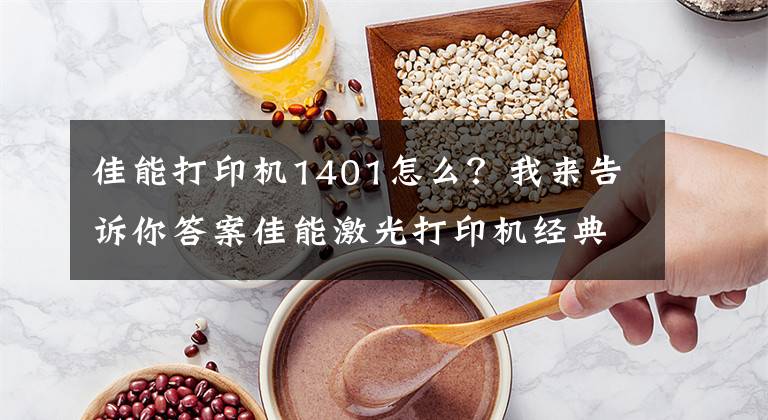 佳能打印机1401怎么？我来告诉你答案佳能激光打印机经典故障维修，详细教程！