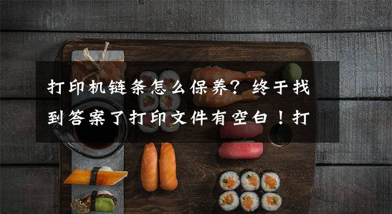 打印机链条怎么保养？终于找到答案了打印文件有空白！打印机坏了吗？其实彩色打印机磁头可以清洗