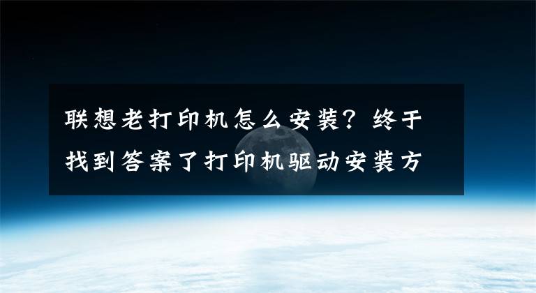 联想老打印机怎么安装？终于找到答案了打印机驱动安装方法