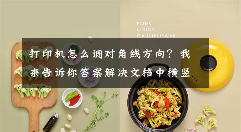 打印机怎么调对角线方向？我来告诉你答案解决文档中横竖打印有妙招