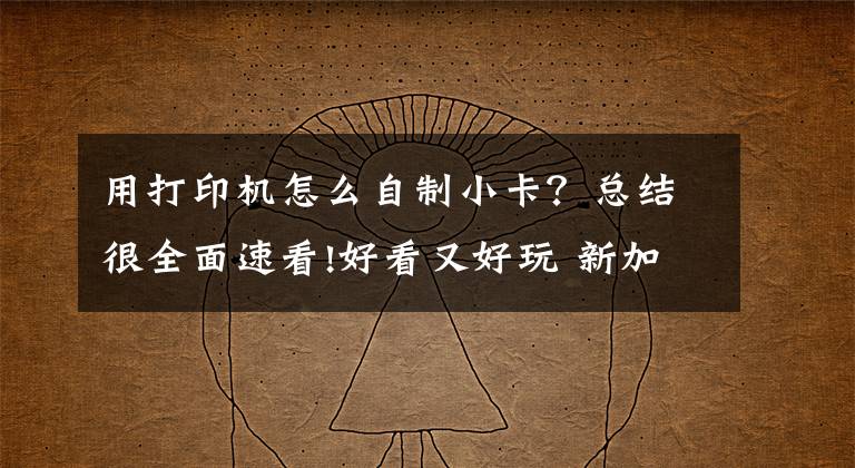 用打印机怎么自制小卡?总结很全面速看!好看又好玩 新加坡公司3D打印自制小卡车
