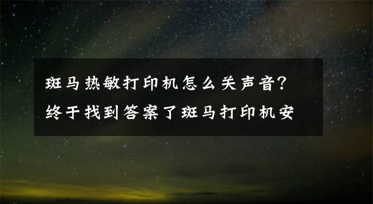 斑马热敏打印机怎么关声音?终于找到答案了斑马打印机安装步骤及故障维修