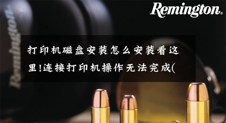 打印机磁盘安装怎么安装看这里!连接打印机操作无法完成(错误0x00000709)