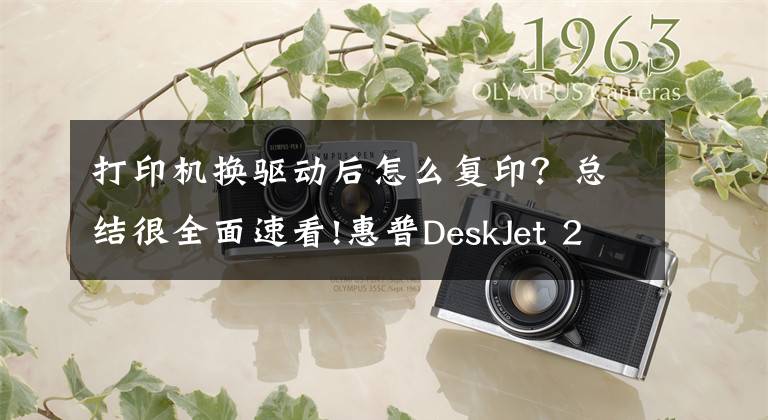 打印机换驱动后怎么复印？总结很全面速看!惠普DeskJet 2131打印机使用技巧