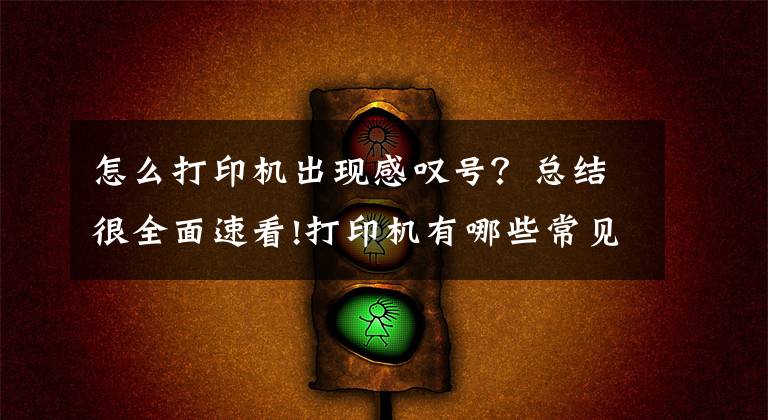 怎么打印机出现感叹号?总结很全面速看!打印机有哪些常见故障、分类及现象原因?-国中办公设备