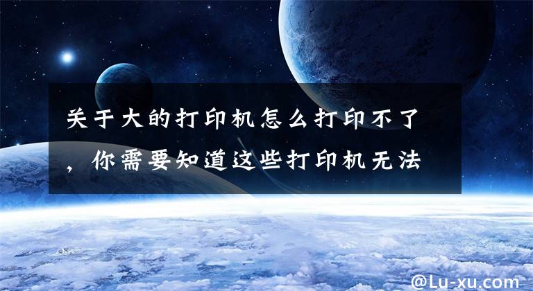 关于大的打印机怎么打印不了，你需要知道这些打印机无法打印机处理方法