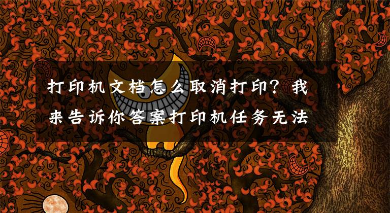 打印机文档怎么取消打印？我来告诉你答案打印机任务无法删除解决方法