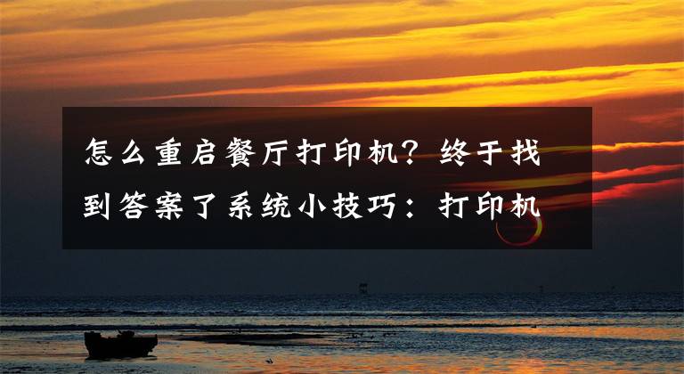 怎么重启餐厅打印机？终于找到答案了系统小技巧：打印机打印空白页的解决方案