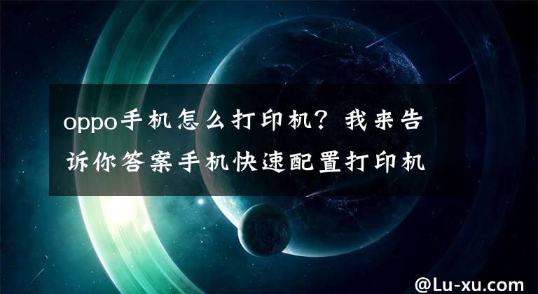 oppo手机怎么打印机？我来告诉你答案手机快速配置打印机WiFi大招