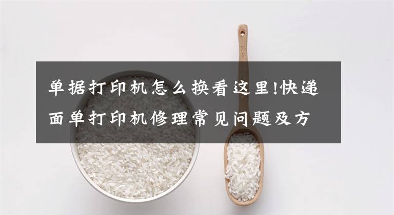 单据打印机怎么换看这里!快递面单打印机修理常见问题及方法有哪些啊