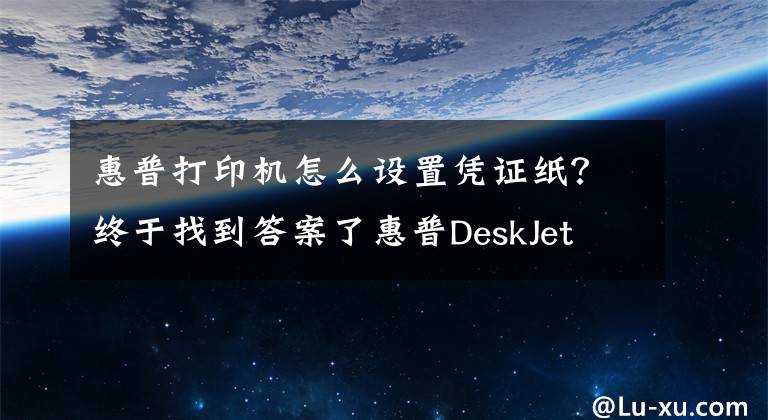 惠普打印机怎么设置凭证纸?终于找到答案了惠普DeskJet 2131打印机使用技巧